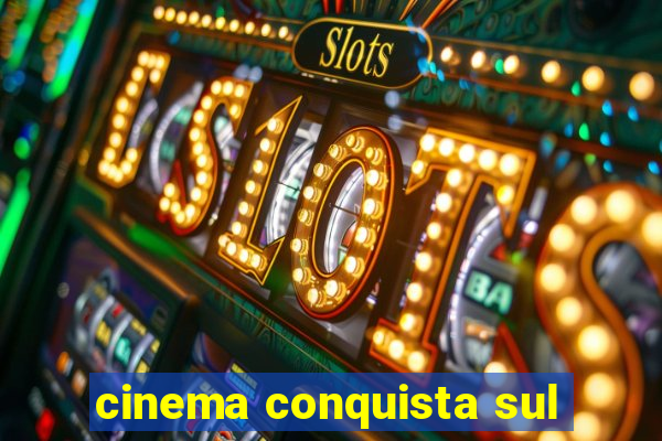 cinema conquista sul